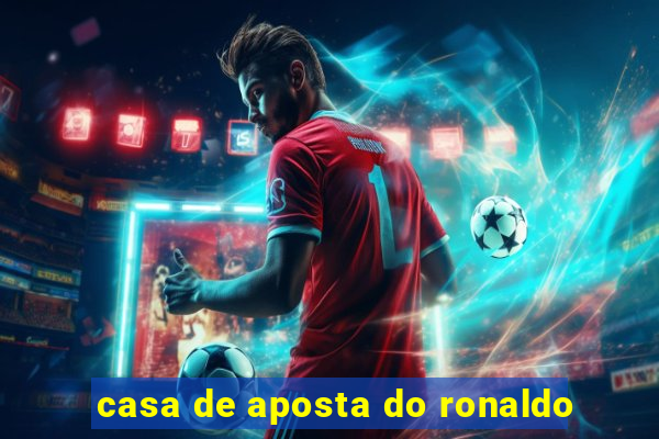 casa de aposta do ronaldo